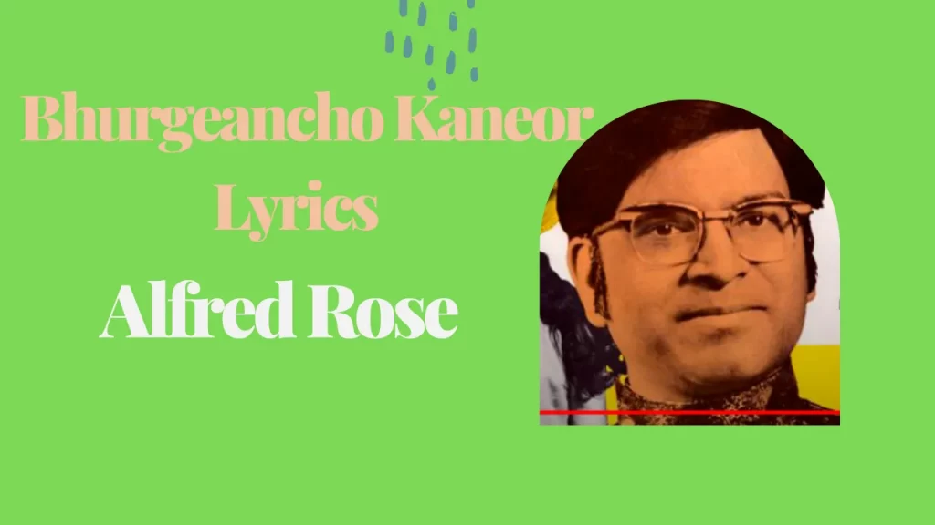 Bhurgeancho Kaneor – Lyrics   Alfred Rose